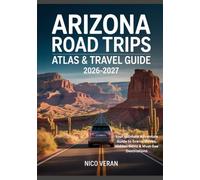 ARIZONA ROAD TRIPS ATLAS & TRAVEL GUIDE 2026-2027: Your Ultimate Adventure Guide to Scenic Drives, Hidden Gems & Must-See Destinations