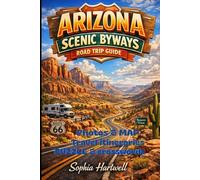 ARIZONA SCENIC BYWAYS ROAD TRIP GUIDE: Epic Desert Drives, Canyon Vistas, Hidden Towns, Route Planning Maps, and Insider Stops for the Ultimate Southwest Journey