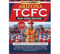 ARIZONA TCFC EXAM GUIDE 2026/2027: A Complete Study Prep with MUTCD Work Zone Standards, Safety Regulations, and Signaling Techniques, Including 1200+ ... to Help You Pass on the First Try