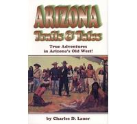 Arizona Trails And Tales: True Adventures in Arizona's Old West!
