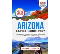 Arizona Travel Guide 2025: Navigate the Wonders of Arizona: A Roadmap to Adventure and Discovery (Explorer's Atlas Guides)