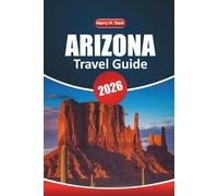 Arizona Travel Guide 2026: Discover the Grand Canyon and Sedona: Outdoor Adventures, Scenic Road Trips, Things to Do, Local Culture, and Must-Visit Attractions