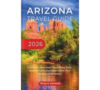Arizona Travel Guide 2026: Explore the Best Road Trips, Hiking Trails, National Parks and Hidden Gems from Phoenix to the Grand