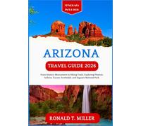 Arizona Travel Guide 2026: From Historic Monuments to Hiking Trails: Exploring Phoenix, Sedona, Tucson, Scottsdale, and Saguaro National Park.