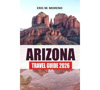 Arizona Travel Guide 2026: Your Essential Itinerary for Hiking, Scenic Drives, Desert Culture, Stargazing & Small-Town Escapes