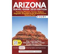 Arizona Travel Guide - Featuring Phoenix, Tucson, Sedona, Flagstaff, Scottsdale & the Grand Canyon National Park: Also covering Mesa, Chandler, Glendale, Tempe & Lake Havasu City (FULL COLOR)