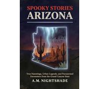 Arizona: True Hauntings, Urban Legends, and Paranormal Encounters from the Grand Canyon State (Spooky Stories: America's Haunted States)