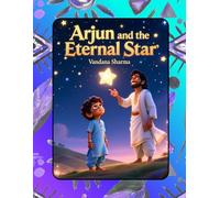 Arjun and the Eternal Star: A Gentle Mythology Tale of Courage, Kindness, and the Soul’s Eternal Light (Discovering the Bhagawad Gita -A Journey for Young Hearts)