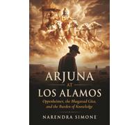 ARJUNA AT LOS ALAMOS: Oppenheimer, the Bhagavad Gita, and the Burden of Knowledge