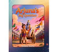 Arjuna’s Big Question: A Kid-Friendly Journey Through the Wisdom of the Gita (Discovering the Bhagawad Gita -A Journey for Young Hearts)