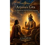 Arjuna’s Gita: The Bhagavad Gita Told from Arjuna’s Perspective