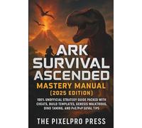 ARK: SURVIVAL ASCENDED MASTERY MANUAL (2025 Edition): 100% Unofficial Strategy Guide Packed with Cheats, Build Templates, Genesis Walkthroughs, Dino Taming, and PvE/PvP Survival Tips