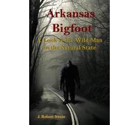 Arkansas Bigfoot: A Look at the Wild Man in the Natural State