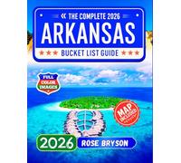 ARKANSAS BUCKET LIST: 150+ Epic Adventures, Hidden Gems & Unforgettable Experiences with GPS Coordinates, Insider Tips, Seasonal Guides & Detailed Maps