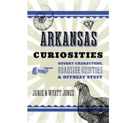 Arkansas Curiosities: Quirky Characters, Roadside Oddities & Other Offbeat Stuff