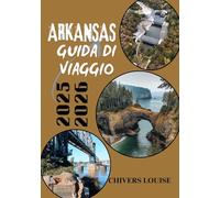 ARKANSAS GUIDA DI VIAGGIO 2025/2026 (A colori ): Esplora tesori nascosti, sentieri panoramici e il fascino del sud in questo stato naturale