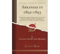 Arkansas in 1892-1893 (Classic Reprint): Prepared From Data Obatined From the Census Returns of 1890, and Other Authoritative Sources; For the World's Columbian Exposition