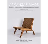 Arkansas Made, Volume 1: A Survey of the Decorative, Mechanical, and Fine Arts Produced in Arkansas Through 1950