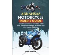 Arkansas Motorcycle Rider’s Guide: A Complete Overview of Road Rules, Safety Skills, and Real World Riding Techniques with 300+ Practice Questions
