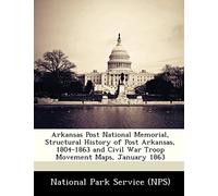 Arkansas Post National Memorial, Structural History of Post Arkansas, 1804-1863 and Civil War Troop Movement Maps, January 1863