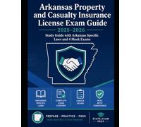 Arkansas Property and Casualty Insurance License Exam Study Guide: Arkansas Specific Laws and 4 Mock Exams (State Insurance Licensing Exam Guides)