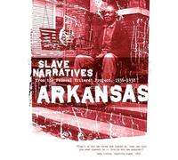 Arkansas Slave Narratives: Slave Narratives from the Federal Writers' Project 1936-1938