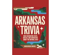 Arkansas Trivia: 1,000 Fascinating Facts, Quizzes, and Curiosities About the Natural State