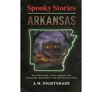 Arkansas: True Hauntings, Urban Legends, and Paranormal Encounters from the Natural State (Spooky Stories: America's Haunted States)