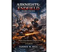 Arknights: Endfield Game guide: Master Every Operator, Conquer Every Encounter, and Unlock the Secrets of Endfield