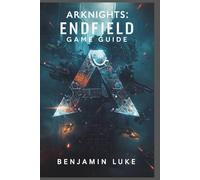ARKNIGHTS: ENDFIELD GAME GUIDE: Master the World of Talos-II