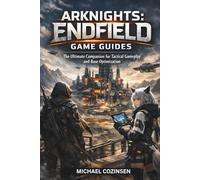 ARKNIGHTS:ENDFIELD GAME GUIDES: The Ultimate Companion for Tactical Gameplay and Base Optimization