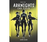 ARKNIGHTS ENDFIELD GAME GUIDEX: A practical walkthrough for every player.