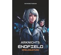 ARKNIGHTS: ENDFIELD SPIELANLEITUNG: Schritt-für-Schritt-Strategien, Operator-Builds und fortgeschrittene Techniken für Anfänger und erfahrene Spieler