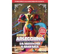 Arlecchino e il vestito per il Gran Gala: Libro di Carnevale per Bambini illustrato, Ediz. a Colori, Storia ispirata alla Maschera più colorata (Racconti e Libri per Bambini e Ragazzi)