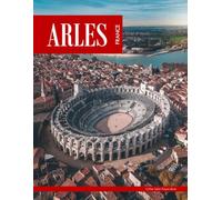 Arles: An Ideal Coffee Table Picture Book and the Perfect Gift for Enthusiasts of Tourism, Travel, Relaxation, and Meditation.