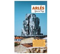 Arlés Guía de Viaje: Explora las principales atracciones, las ruinas romanas, la Provenza de Van Gogh, aventuras en la Camarga, gastronomía y excursiones de un día con itinerarios