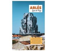 Arlés Guía de Viaje: Explora las principales atracciones, las ruinas romanas, la Provenza de Van Gogh, aventuras en la Camarga, gastronomía y excursiones de un día con itinerarios