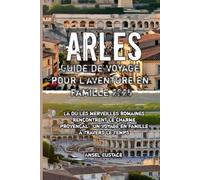 Arles Guide de voyage pour l'aventure en famille 2025