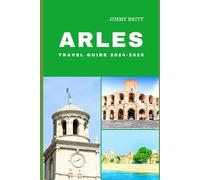 ARLES TRAVEL GUIDE 2024-2025: Your Passport to Exploring Arles’s Hidden Treasures and Scenic Wonders in 2024-2025 (JOURNEYS OF A LIFETIME)