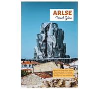 Arles Travel Guide: Explore Top Attractions, Roman Ruins, Van Gogh's Provence, Camargue Adventures, Cuisine, and Day Trips with Itineraries
