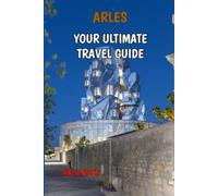 ARLES “YOUR ULTIMATE TRAVEL GUIDE”