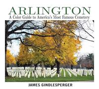 Arlington: A Color Guide to America's Most Famous Cemetery
