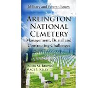 Arlington National Cemetery: Management, Burial & Contracting Challenges (Military and Veteran Issues)