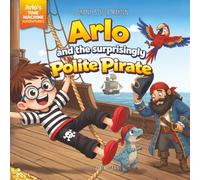 Arlo and the Surprisingly Polite Pirate: A funny pirate adventure about imagination, dinosaurs, and finding your inner “ARRR!” (Arlo's Time Machine Adventures)