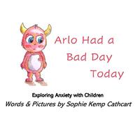 Arlo Had a Bad Day Today: Exploring Anxiety with Children