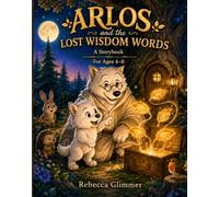 Arlos and the Lost Wisdom Words: A Storybook for Ages 4-8 (Whispering Woods Wisdom Tales)