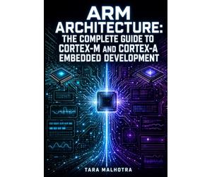 ARM ARCHITECTURE: THE COMPLETE GUIDE TO CORTEX-M AND CORTEX-A EMBEDDED DEVELOPMENT: Assembly Language, NVIC Interrupts, Memory Management, RTOS Integration, and Cross-Platform Bare Metal Programming