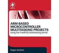 ARM-Based Microcontroller Multitasking Projects: Using the FreeRTOS Multitasking Kernel