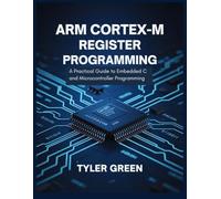 ARM CORTEX-M REGISTER PROGRAMMING: A Practical Guide to Embedded C and Microcontroller Programming