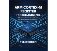 ARM CORTEX-M REGISTER PROGRAMMING: A Practical Guide to Embedded C and Microcontroller Programming